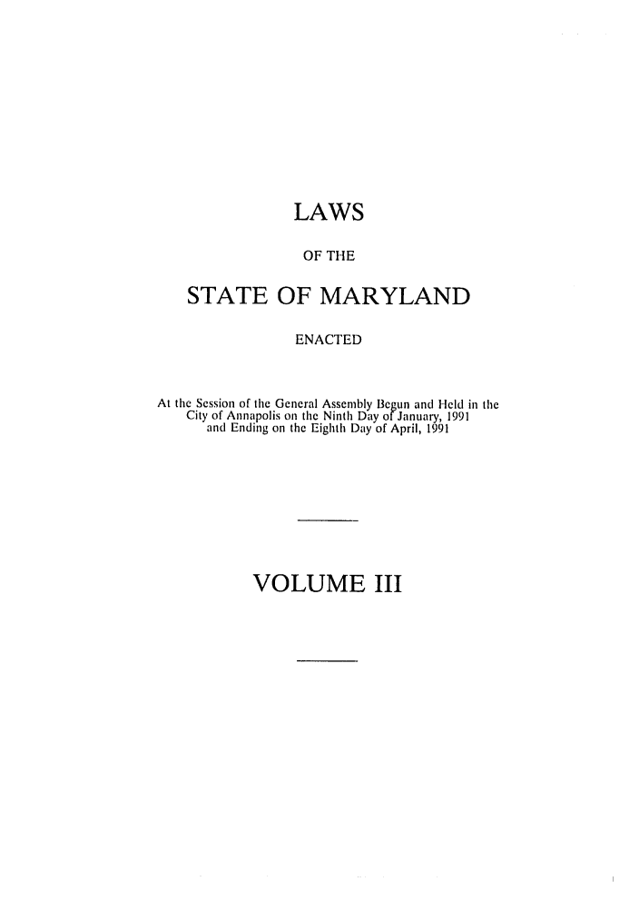 handle is hein.ssl/ssmd0170 and id is 1 raw text is: LAWS
OF THE
STATE OF MARYLAND
ENACTED
At the Session of the General Assembly Begun and ,Held in the
City of Annapolis on the Ninth Day of January, 1991
and Ending on the Eighth Day of April, 1991

VOLUME III


