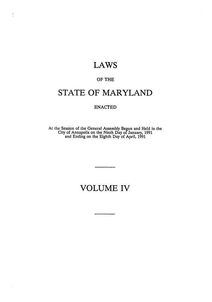 handle is hein.ssl/ssmd0171 and id is 1 raw text is: LAWS
OF THE
STATE OF MARYLAND
ENACTED
At the Session of the General Assembly Begun and Held in the
City of Annapolis on the Ninth Day of January, 1991
and Ending on the Eighth Day of April, 1991

VOLUME IV


