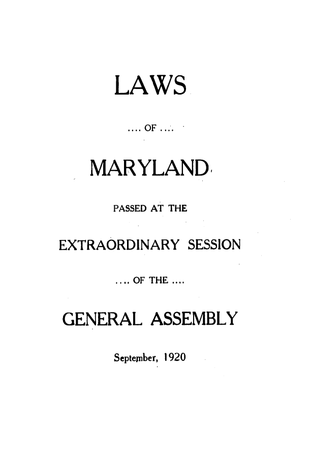 handle is hein.ssl/ssmd0259 and id is 1 raw text is: LAWS
OF  '.
MARYLAND,
PASSED AT THE

EXTRAORDINARY

SESSION

.... OF THE  ....
GENERAL ASSEMBLY

Septemnber, 1920


