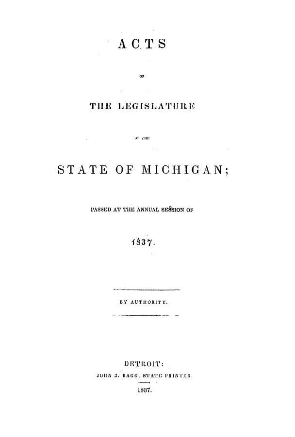 handle is hein.ssl/ssmi0107 and id is 1 raw text is: A C TS

or
THE LEGI[SLATUREF
of ,lI:

STATE OF

MICHIGAN;

PASSED AT 'ilE ANNUAL SES1ON OF
BY AUTHORITY.
DETROIT:
JUllN 2. BAGG, STATE PRINTEIR,
187.


