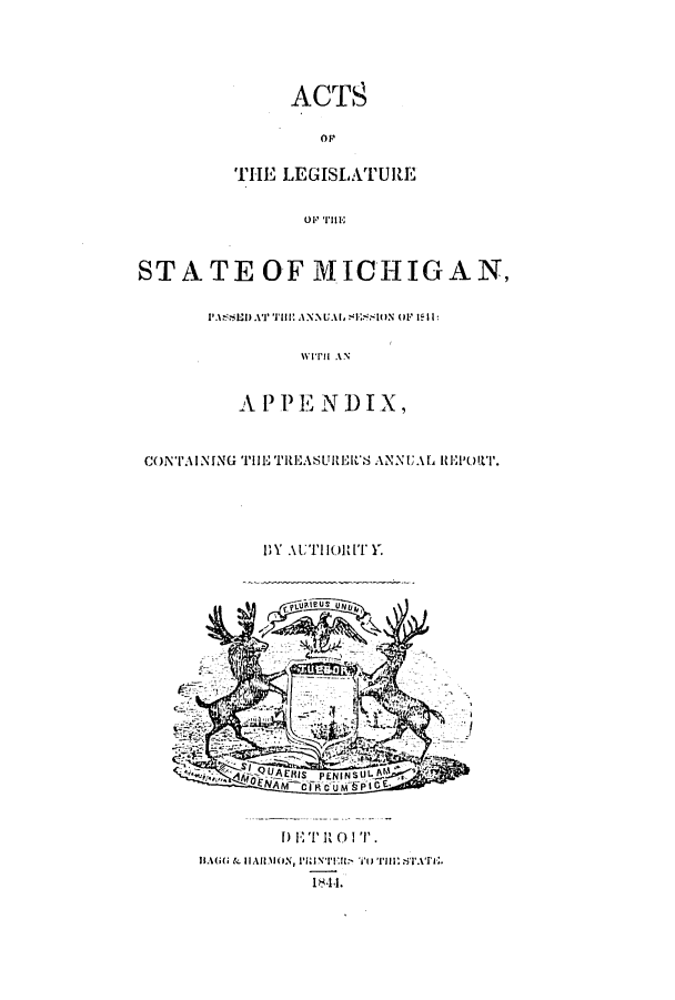 handle is hein.ssl/ssmi0114 and id is 1 raw text is: ACTS
THE LEGISLATURE
STATE OF MICHIGAN,
P.''1),   AT  Till AN.1UA I,   N0  OF 1911I:
WITH AN
A PPE! N DIX,
CONTA INING 'IlE TREASURER'S ANNUAL ItWORU'T.

DY' .\LTIIORIT Y.

1) E~ 'I' R 0 1 111.
IBA   & IAIDION, I' Tii:ToTHE.STAT.



