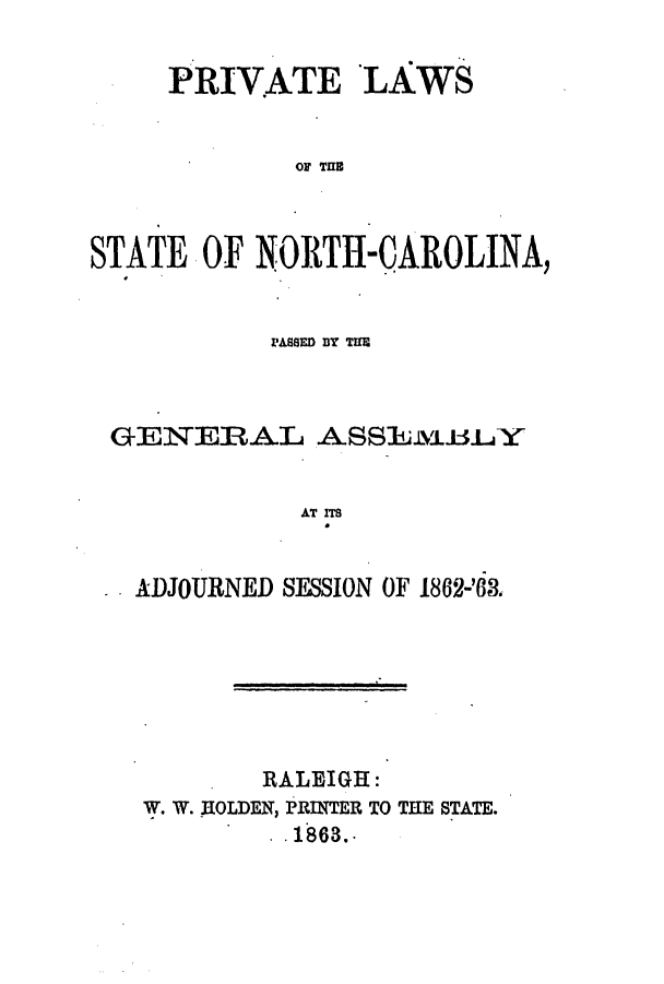 handle is hein.ssl/ssnc0220 and id is 1 raw text is: PRIVATE

LAWS

OF THEB

STATE OF NORTII-CAROLINA,
111aS8E BY T=1
GENERAL ASSE.M.uiLY
AT ITS
ADJOURNED SESSION OF 1862-'883

RALEIGH:
W. W. ROLDEN, PRINTER TO THE STATE.
. 1863.-


