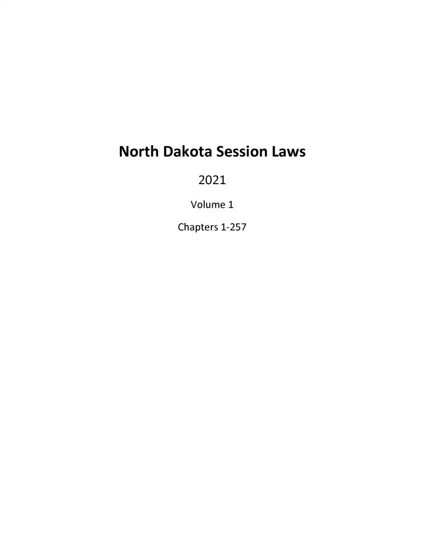 handle is hein.ssl/ssnd0099 and id is 1 raw text is: North Dakota Session Laws
2021
Volume 1
Chapters 1-257


