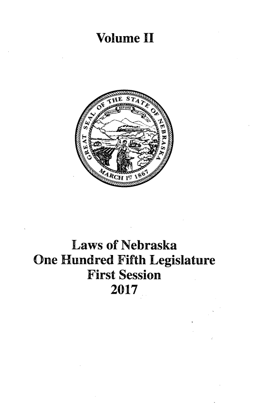 handle is hein.ssl/ssne0164 and id is 1 raw text is: 

Volume II


            IJE ST
         cop








      Laws of Nebraska
One Hundred  Fifth Legislature
        First Session
            2017


