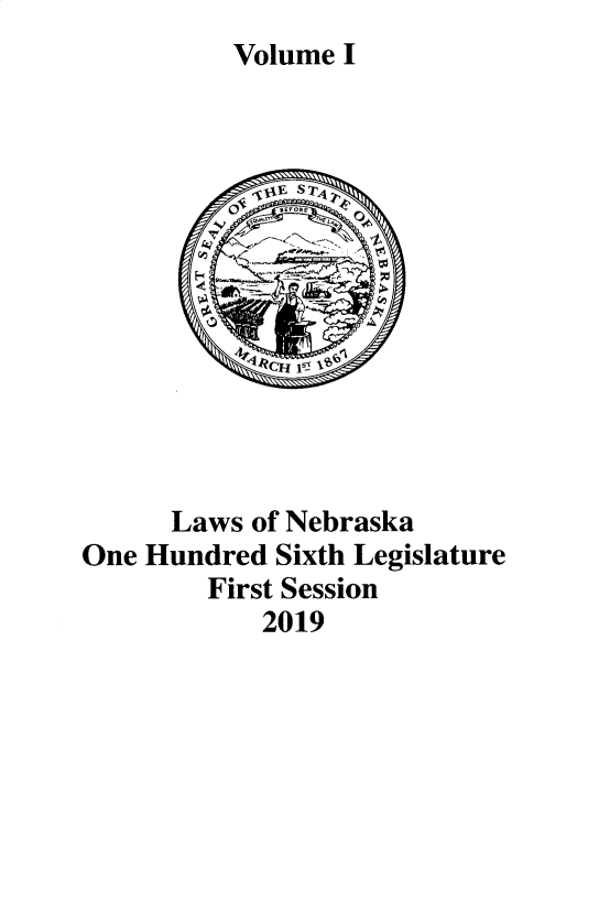handle is hein.ssl/ssne0167 and id is 1 raw text is: 
Volume I


      Laws of Nebraska
One Hundred Sixth Legislature
        First Session
            2019



