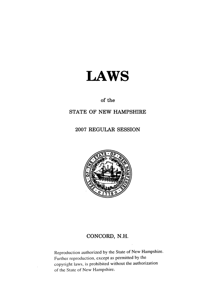 handle is hein.ssl/ssnh0008 and id is 1 raw text is: LAWS
of the
STATE OF NEW HAMPSHIRE
2007 REGULAR SESSION

CONCORD, N.H.
Reproduction authorized by the State of New Hampshire.
Further reproduction, except as permitted by the
copyright laws, is prohibited without the authorization
of the State of New Hampshire;



