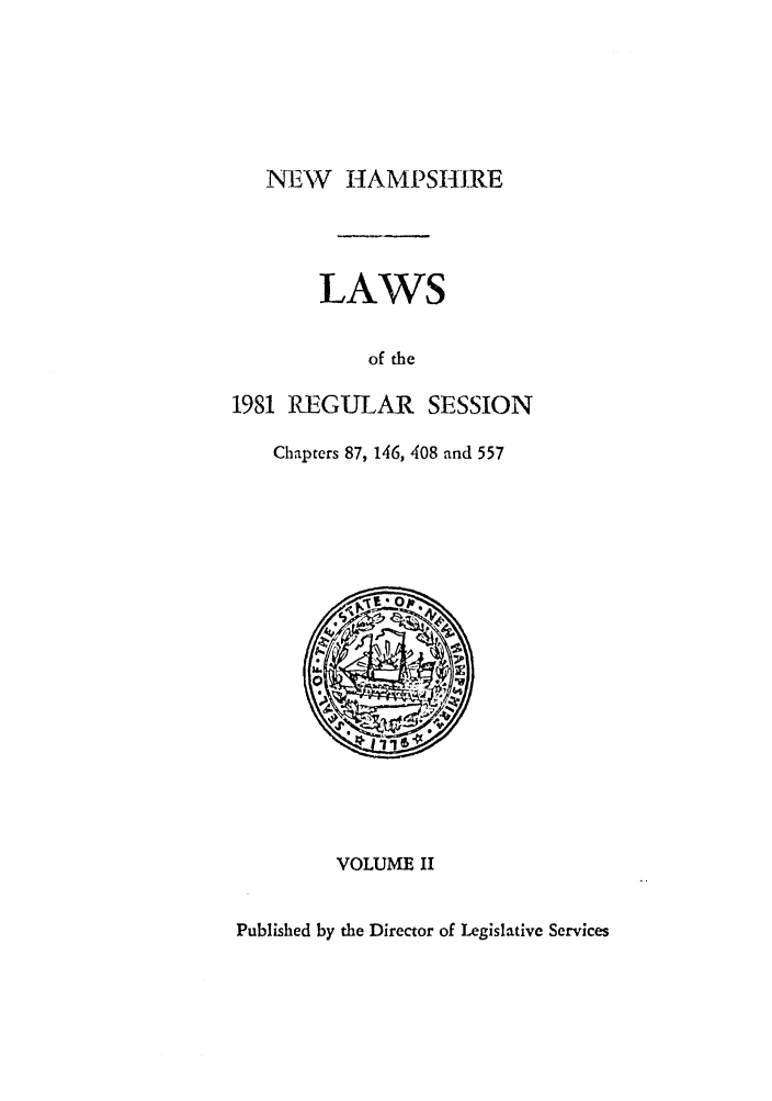 handle is hein.ssl/ssnh0027 and id is 1 raw text is: _NEW HAMPSHIRE

LAWS
of the
1981 REGULAR SESSION
Chapters 87, 146, 408 and 557

VOLUME II

Published by the Director of Legislative Services



