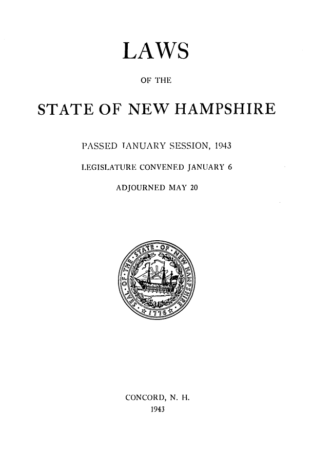 handle is hein.ssl/ssnh0052 and id is 1 raw text is: LAWS
OF THE
STATE OF NEW HAMPSHIRE

PASSED TANUARY SESSION, 1943
LEGISLATURE CONVENED JANUARY 6
ADJOURNED MAY 20

CONCORD, N. H.
1943


