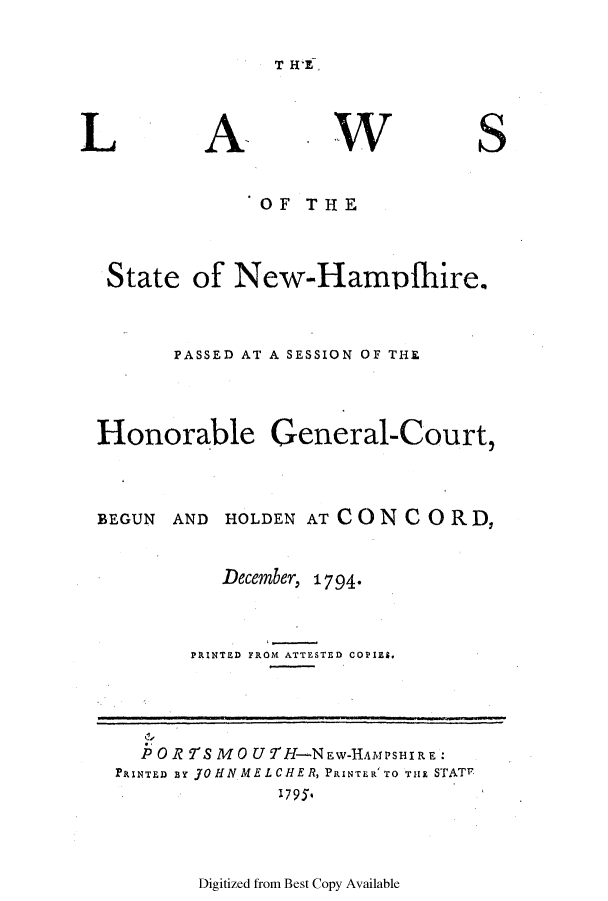 handle is hein.ssl/ssnh0095 and id is 1 raw text is: T WE

A

W

OF THE
State of New-Hamffhire.
PASSED AT A SESSION OF THE
Honorable General-Court,
BEGUN AND HOLDEN AT CONCORD,
December, 1794.
PRINTED FROM ATTESTED COPIES.
P OR9TSMOUTH-NEw-HAMPSHI RE:
PRINTED By JOHNMELCHER, PRINTER'To TIE STAT7
1795*

Digitized from Best Copy Available

L

S


