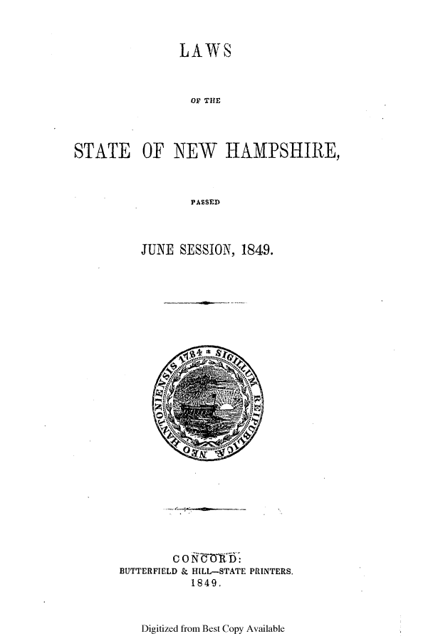 handle is hein.ssl/ssnh0175 and id is 1 raw text is: LAWS
OF THE
STATE OF NEW HAMPSHIRE,
PASSED

JUNE SESSION, 1849.

co f ImitE
BUTTERFIELD & HILL-STATE PRINTERS.
1849.

Digitized from Best Copy Available


