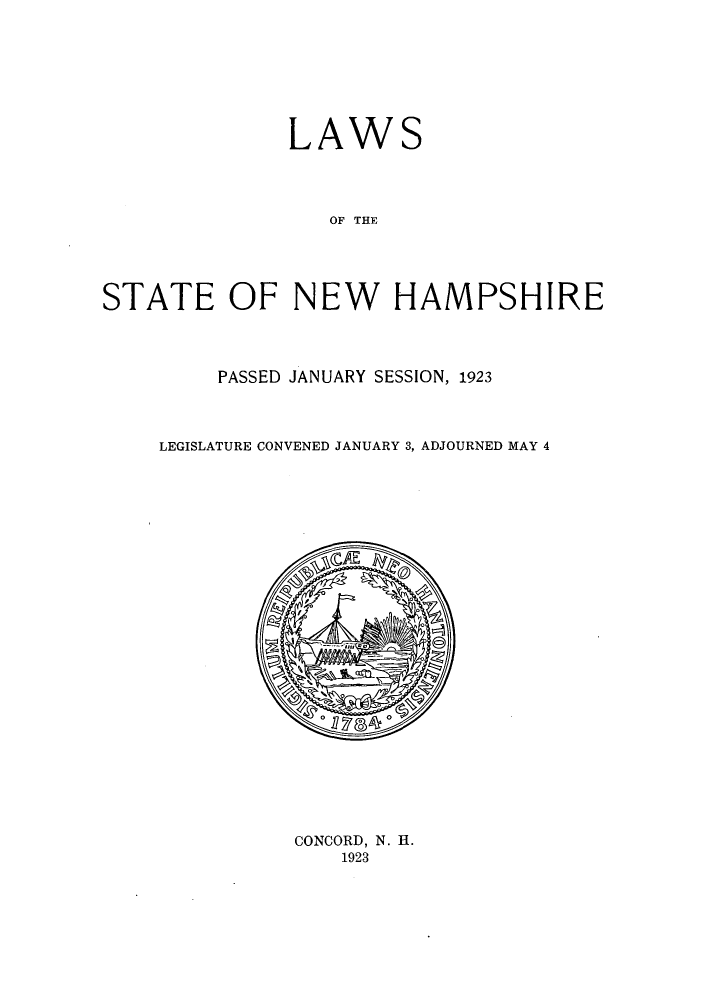 handle is hein.ssl/ssnh0230 and id is 1 raw text is: LAWS
OF THE
STATE OF NEW HAMPSHIRE

PASSED JANUARY SESSION, 1923
LEGISLATURE CONVENED JANUARY 3, ADJOURNED MAY 4

CONCORD, N. H.
1923


