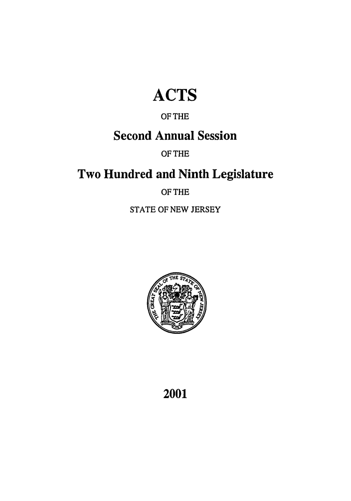 handle is hein.ssl/ssnj0003 and id is 1 raw text is: ACTS
OF THE

Second

Annual Session
OF THE

Two Hundred and Ninth Legislature
OF THE
STATE OF NEW JERSEY

2001


