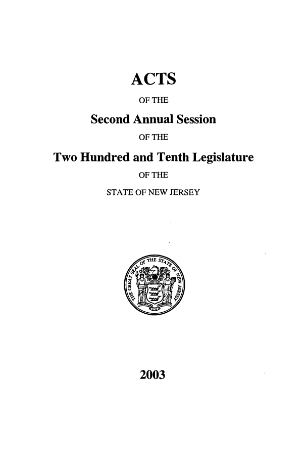 handle is hein.ssl/ssnj0006 and id is 1 raw text is: ACTS
OF THE
Second Annual Session
OF THE

Two Hundred and Tenth Legislature
OF THE
STATE OF NEW JERSEY

2003



