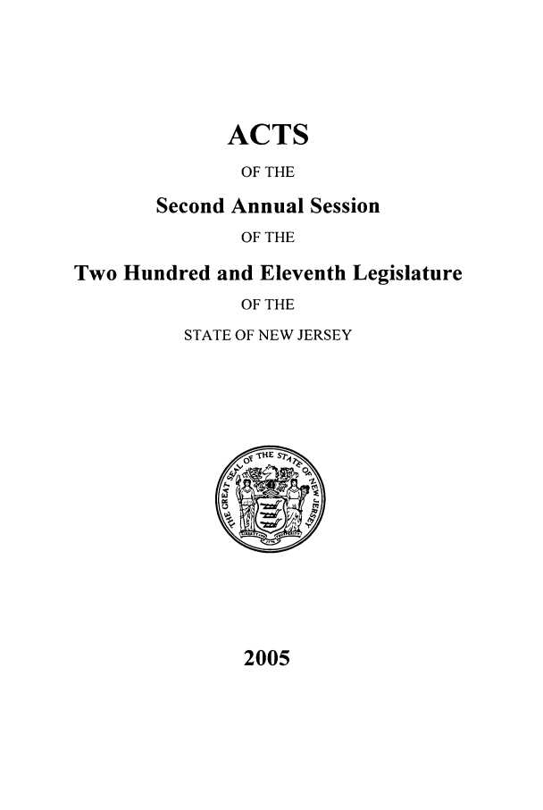 handle is hein.ssl/ssnj0010 and id is 1 raw text is: ACTS
OF THE

Second

Annual Session
OF THE

red and Eleventh Legislature
OF THE
STATE OF NEW JERSEY

2005

Two Hund


