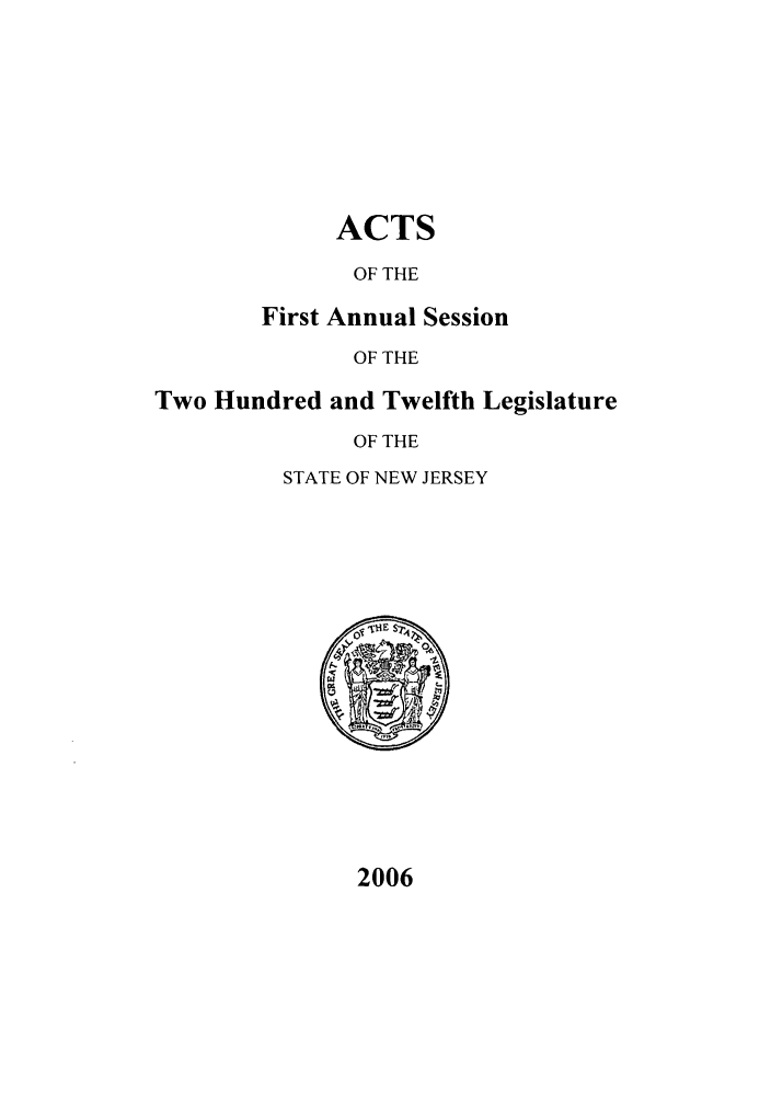 handle is hein.ssl/ssnj0011 and id is 1 raw text is: ACTS
OF THE
First Annual Session
OF THE
Two Hundred and Twelfth Legislature
OF THE
STATE OF NEW JERSEY

2006



