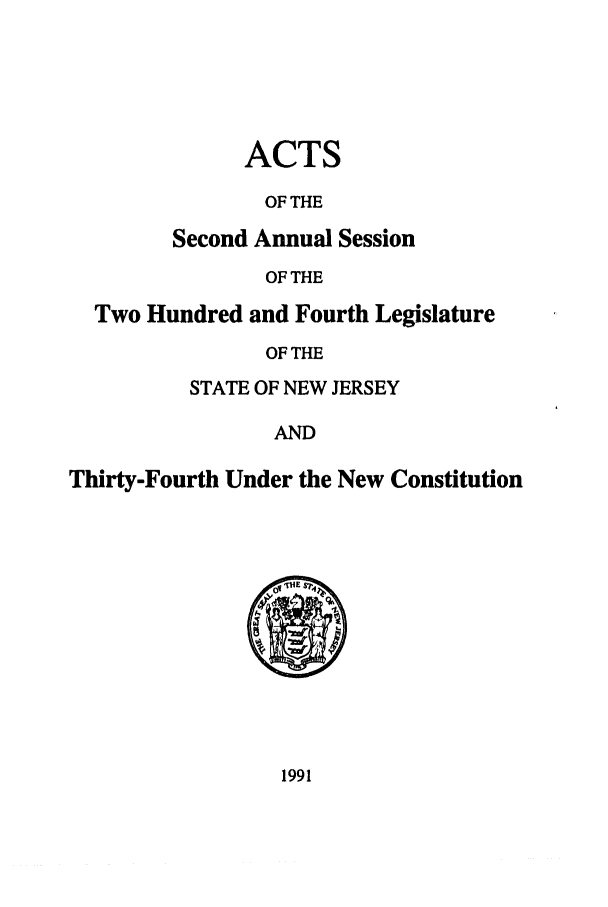 handle is hein.ssl/ssnj0023 and id is 1 raw text is: ACTS
OF THE
Second Annual Session
OF THE

Two Hundred and Fourth Legislature
OF THE
STATE OF NEW JERSEY
AND
Thirty-Fourth Under the New Constitution

1991


