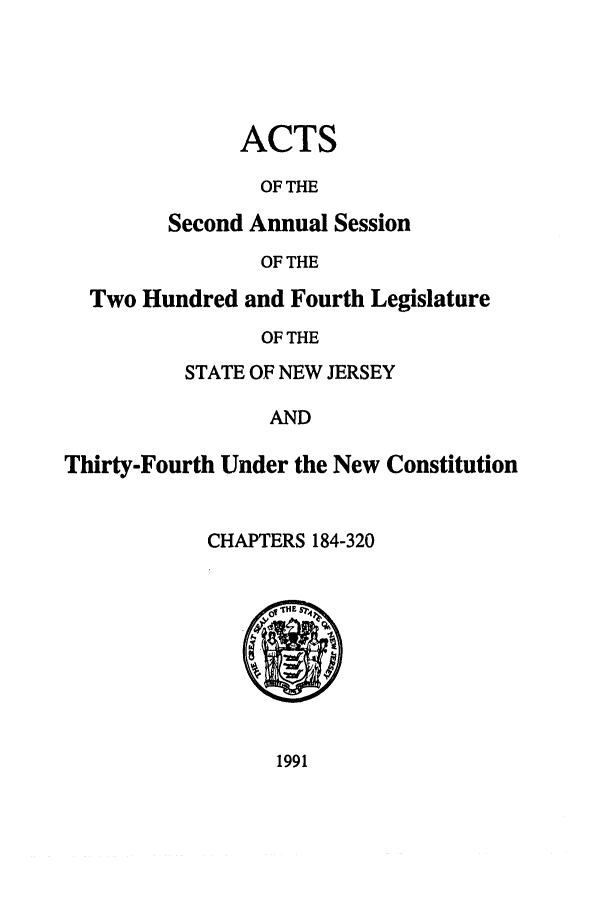handle is hein.ssl/ssnj0024 and id is 1 raw text is: ACTS
OF THE
Second Annual Session
OF THE

Two Hundred and Fourth Legislature
OF THE
STATE OF NEW JERSEY
AND
Thirty-Fourth Under the New Constitution
CHAPTERS 184-320

1991


