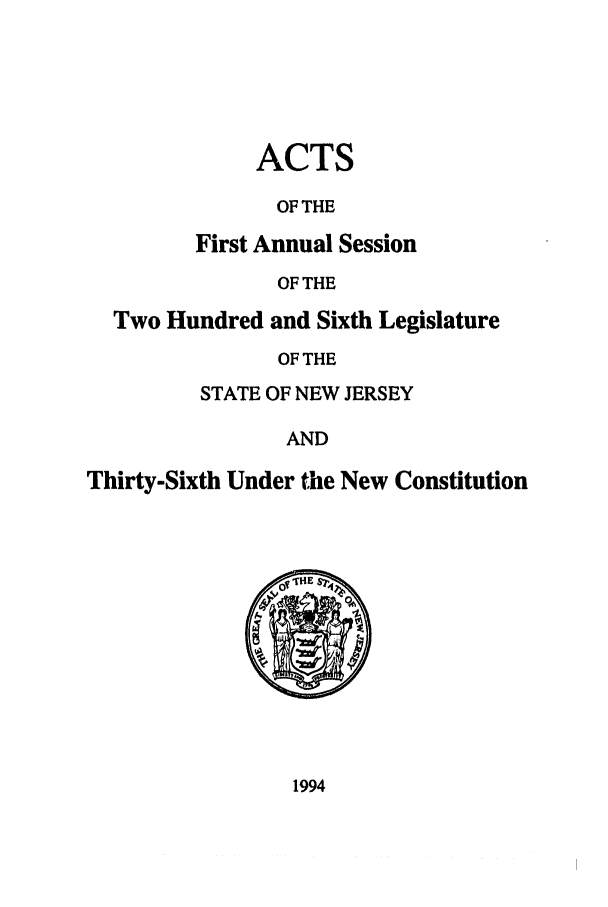 handle is hein.ssl/ssnj0030 and id is 1 raw text is: ACTS
OF THE

Two Hi

First Annual Session
OF THE
indred and Sixth Leg
OF THE
STATE OF NEW JERSEY

islature

AND

Thirty-Sixth Under the New Constitution

1994


