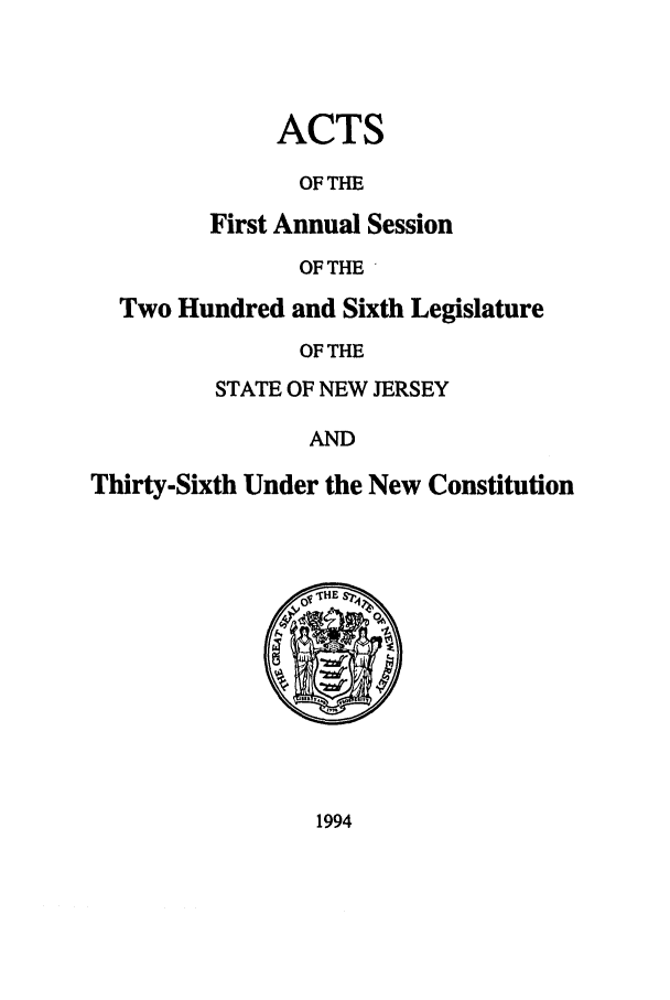 handle is hein.ssl/ssnj0031 and id is 1 raw text is: ACTS
OF THE
First Annual Session
OF THE '

Two Hundred and Sixth Legislature
OF THE
STATE OF NEW JERSEY
AND
Thirty-Sixth Under the New Constitution

1994


