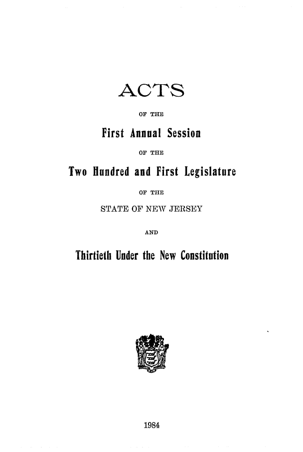 handle is hein.ssl/ssnj0048 and id is 1 raw text is: ACTS
OF THE
First Annual Session
OF THE

Two Hundred and First Legislature
OF THE
STATE OF NEW JERSEY
AND
Thirtieth Under the New Constitution

1984


