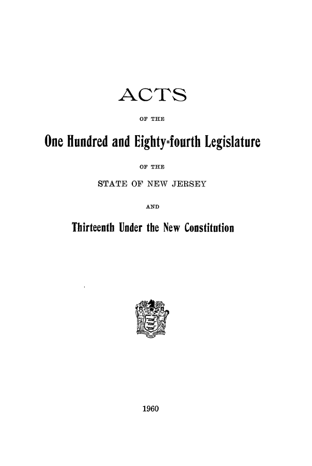 handle is hein.ssl/ssnj0061 and id is 1 raw text is: ACTS
OF THE
One Hundred and Eighty-fourth Legislature
OF THE

STATE OF NEW JERSEY
AND
Thirteenth Under the New Constitution

1960


