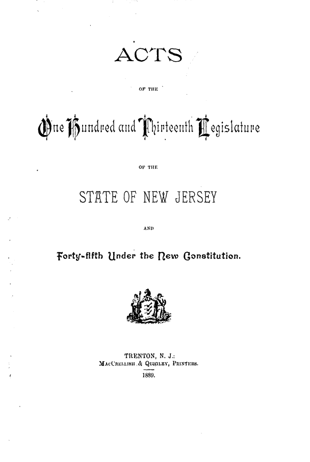 handle is hein.ssl/ssnj0206 and id is 1 raw text is: ACTS
OV TilE
OF TIHE

STAtTE OF NEW

JERSEY

Fortg.flfth Under the nlew Constitution.

TRENTON, N. J.:
MAtC(_E'L'I   ,&  Qujiu'89 , PilhElw.
1889.


