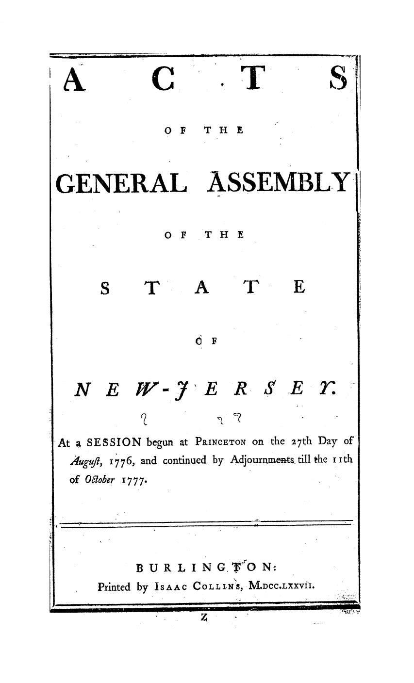 handle is hein.ssl/ssnj0219 and id is 1 raw text is: tAC' .T

Q°

O    T H E
GENERAL ASSEMBLY
OF   THE
S     T      A     T      E
6 F
N E      W-J'E r ER          E r
At a SESSION begun at PRINCETON on the 27th Day of
Augufl/, 1776, and continued by Adjournments. till the iith
of Ogober 1777

BURL I NG T'O N
Printed by ISAAC COLLI-NS, M.DCC.LXXVII.

r--


