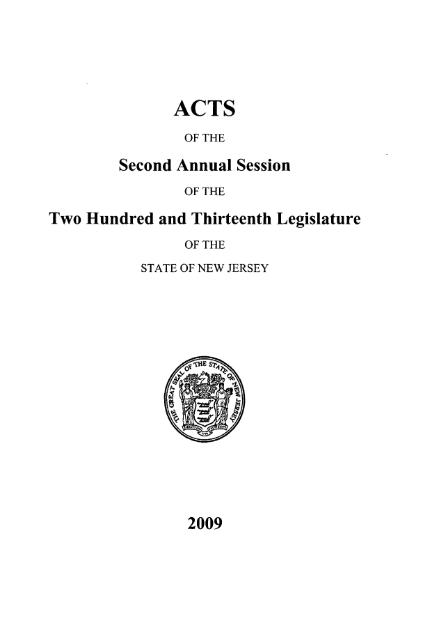 handle is hein.ssl/ssnj0358 and id is 1 raw text is: ACTS
OF THE

Second

Annual
OF THE

Session

Two Hundred and Thirteenth Legislature
OF THE
STATE OF NEW JERSEY

2009


