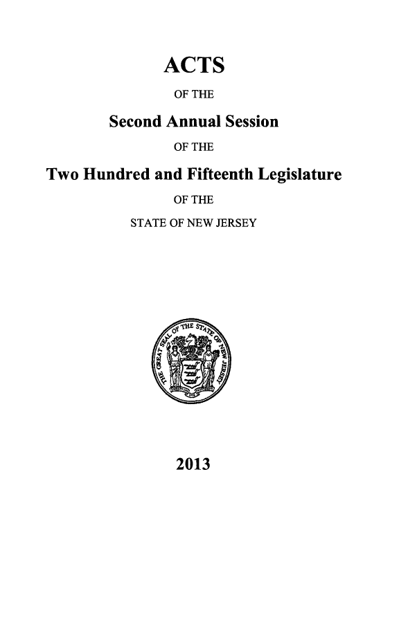 handle is hein.ssl/ssnj0367 and id is 1 raw text is: ACTS
OF THE
Second Annual Session
OF THE
Two Hundred and Fifteenth Legislature
OF THE
STATE OF NEW JERSEY

2013


