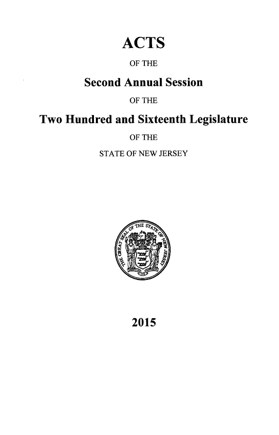 handle is hein.ssl/ssnj0370 and id is 1 raw text is: 


ACTS
OF THE


        Second Annual Session
               OF THE

Two Hundred and Sixteenth Legislature
               OF THE
          STATE OF NEW JERSEY


2015


