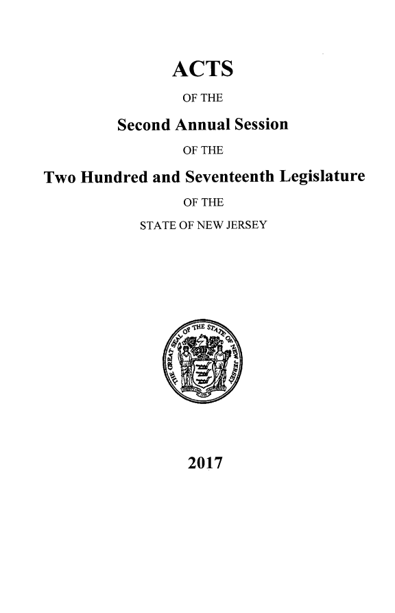 handle is hein.ssl/ssnj0372 and id is 1 raw text is: 


ACTS
OF THE


Second Annual
        OF THE


Session


Two Hundred and Seventeenth Legislature
                OF THE
           STATE OF NEW JERSEY


2017


