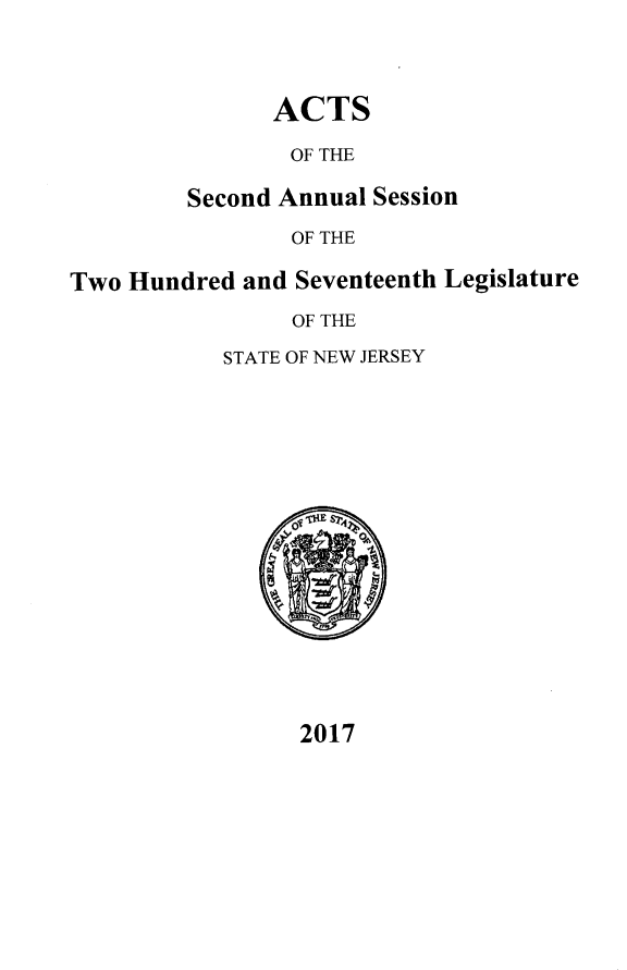 handle is hein.ssl/ssnj0374 and id is 1 raw text is: 



      ACTS
        OF THE

Second Annual Session
        OF THE


Two Hundred and Seventeenth Legislature
                OF THE
           STATE OF NEW JERSEY


2017


