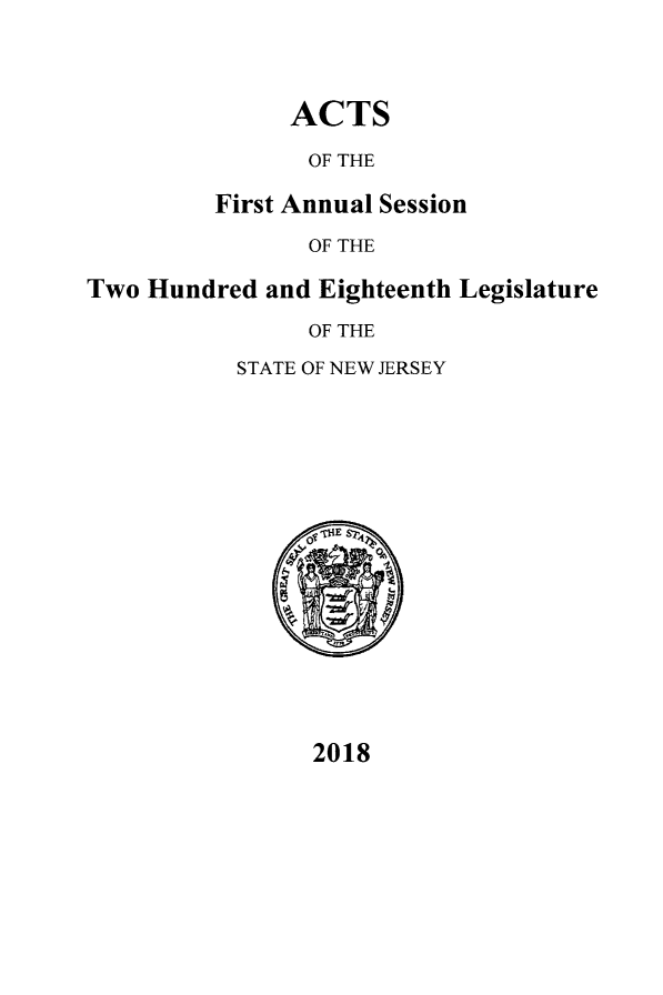 handle is hein.ssl/ssnj0375 and id is 1 raw text is: 




ACTS


OF THE


         First Annual Session

                OF THE

Two Hundred  and Eighteenth Legislature

                OF THE

           STATE OF NEW JERSEY


2018


E


-led,
zir


