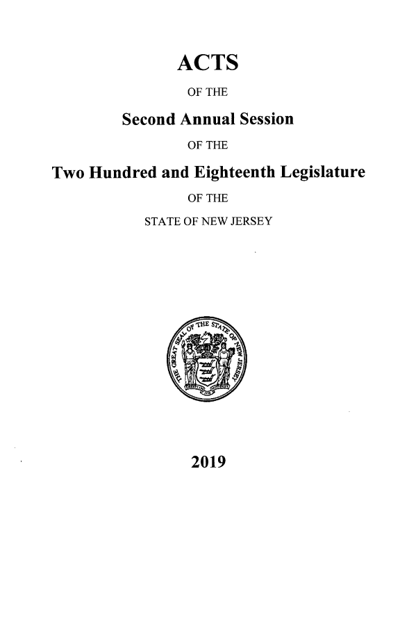 handle is hein.ssl/ssnj0379 and id is 1 raw text is: ACTS

OF THE
Second Annual Session
OF THE
Two Hundred and Eighteenth Legislature
OF THE

STATE OF NEW JERSEY

2019


