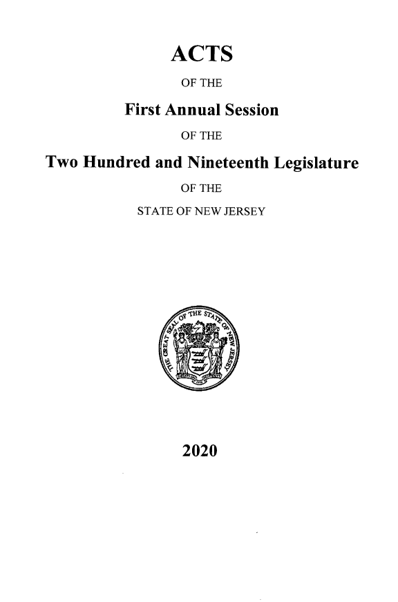 handle is hein.ssl/ssnj0381 and id is 1 raw text is: 


ACTS


                OF THE

         First Annual Session

                OF THE

Two Hundred  and Nineteenth Legislature

                OF THE


STATE OF NEW JERSEY






     OF -THE SI


2020


