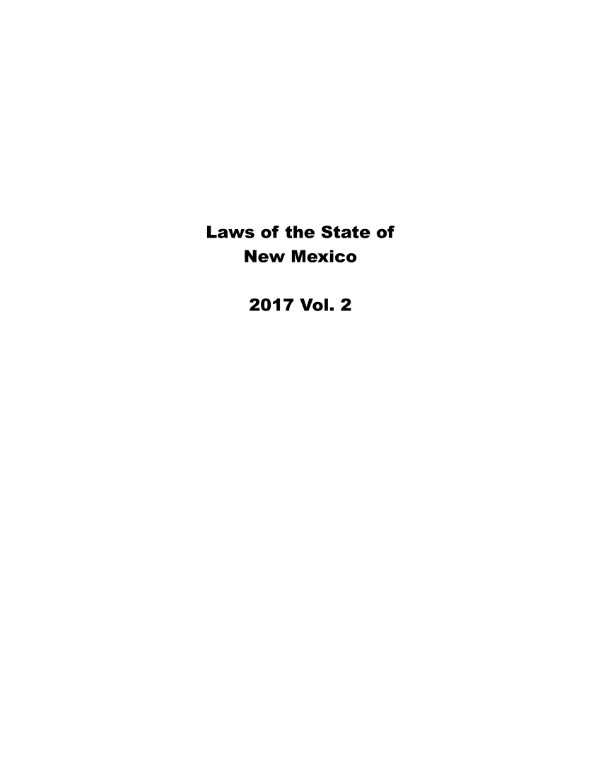 handle is hein.ssl/ssnm0181 and id is 1 raw text is: 










Laws of the State of
   New  Mexico

   2017 Vol. 2


