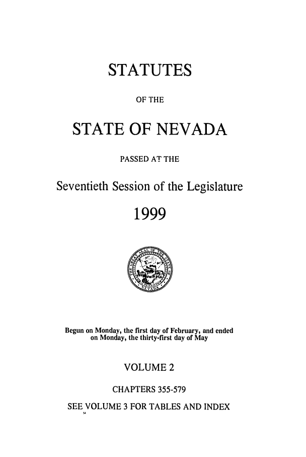 handle is hein.ssl/ssnv0030 and id is 1 raw text is: STATUTES
OF THE
STATE OF NEVADA
PASSED AT THE
Seventieth Session of the Legislature
1999

Begun on Monday, the first day of February, and ended
on Monday, the thirty-first day of May

VOLUME 2
CHAPTERS 355-579

SEE VOLUME 3 FOR TABLES AND INDEX


