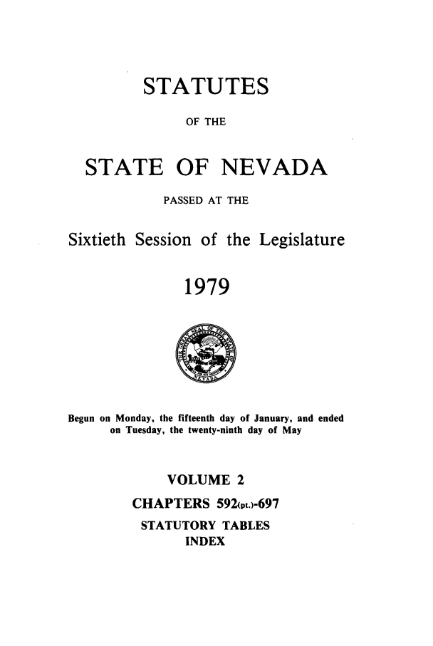 handle is hein.ssl/ssnv0081 and id is 1 raw text is: STATUTES
OF THE

STATE

OF NEVADA

PASSED AT THE
Sixtieth Session of the Legislature
1979

Begun on Monday, the fifteenth day of January, and ended
on Tuesday, the twenty-ninth day of May

VOLUME 2
CHAPTERS 592(pt.)-697
STATUTORY TABLES
INDEX


