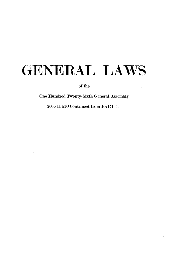 handle is hein.ssl/ssoh0271 and id is 1 raw text is: GENERAL LAWS
of the
One Hundr'ed Twenty-Sixth General Assembly
2006 H 530 Continued from PART MI


