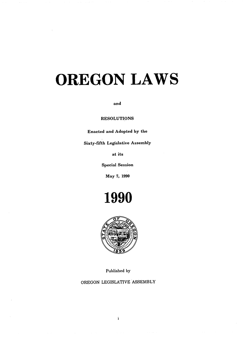 handle is hein.ssl/ssor0022 and id is 1 raw text is: OREGON LAWS
and
RESOLUTIONS

Enacted and Adopted by the
Sixty-fifth Legislative Assembly
at its
Special Session
May 7, 1990
1990

Published by
OREGON LEGISLATIVE ASSEMBLY


