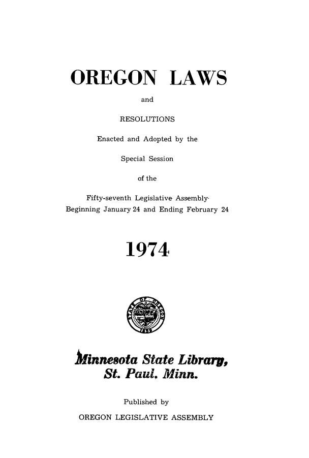 handle is hein.ssl/ssor0063 and id is 1 raw text is: OREGON LAWS
and
RESOLUTIONS
Enacted and Adopted by the
Special Session
of the
Fifty-seventh Legislative Assembly-
Beginning January 24 and Ending February 24
1974
Minnesota State Library,
St. Paul, Minn.
Published by
OREGON LEGISLATIVE ASSEMBLY



