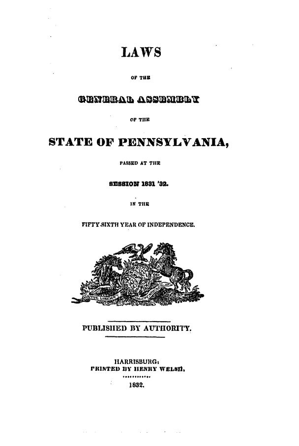 handle is hein.ssl/sspa0120 and id is 1 raw text is: LAWS
OF THE
OF THE
STATE OF PENNSYLVANIA,
PASSED AT THE
8E8ION 1831 '32.
IN THE
FIFTY-SIXTH YEAR OF INDEPENDENCE.
PUBLISIED BY AUTHORITY.
IIARRISBURiGs
RINTED 13V RIENITY WELS1,
)1832.


