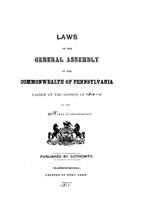 handle is hein.ssl/sspa0253 and id is 1 raw text is: LAWS
OF TIHE

OF TIlE
COMMONWEALTH OF PENNSYLVANIA

I'A~SSD AT 'rilE SI.:SSI()N OF / /o-//
IN TfiMt
,  , YEAlI IWl INl.IA'ENDIENI .

PUBLISHED BY AUTHORITY.
PRINTED BY TIIEO: FENN.

/ Lf//


