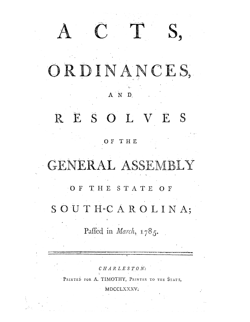 handle is hein.ssl/sssc0107 and id is 1 raw text is: C

T

ORDINANCE
AND,

RE

SOL

VES

OF THE
GENERAL ASSEMBLY

OF THE
SOUTHC

STATE

AR

Paffcd in March,

OF

OLIN

17 5-

CHAR L.E S TO N:
PRINTED rOR A. TIMOTHY, PRINTER TO THE TAT ,

MDCCLXXXV6;

A

A;

S,


