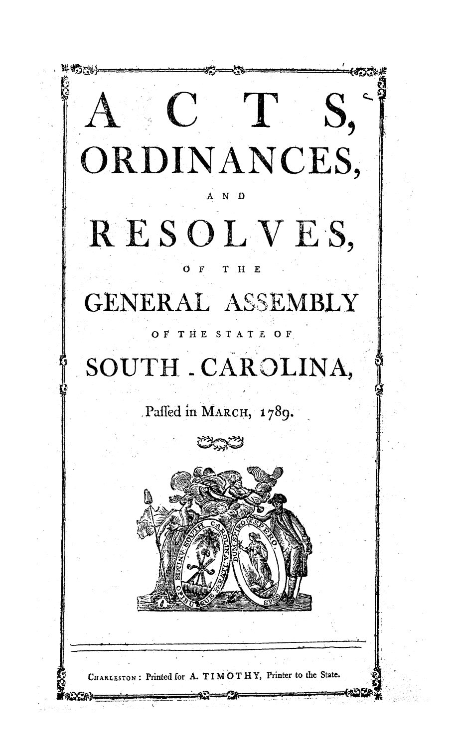 handle is hein.ssl/sssc0112 and id is 1 raw text is: ORDINANCES,

AND

RESOL

VES,

OF  TH1E

GENERAL ASSEMBLY

OF THE STATE OF

SOUTH

CAROLINA,

Paffed in MARCH,

1789.

CHARLESTON: Printed for A. T I M 0 T H Y, Printer to the State.

zDw


