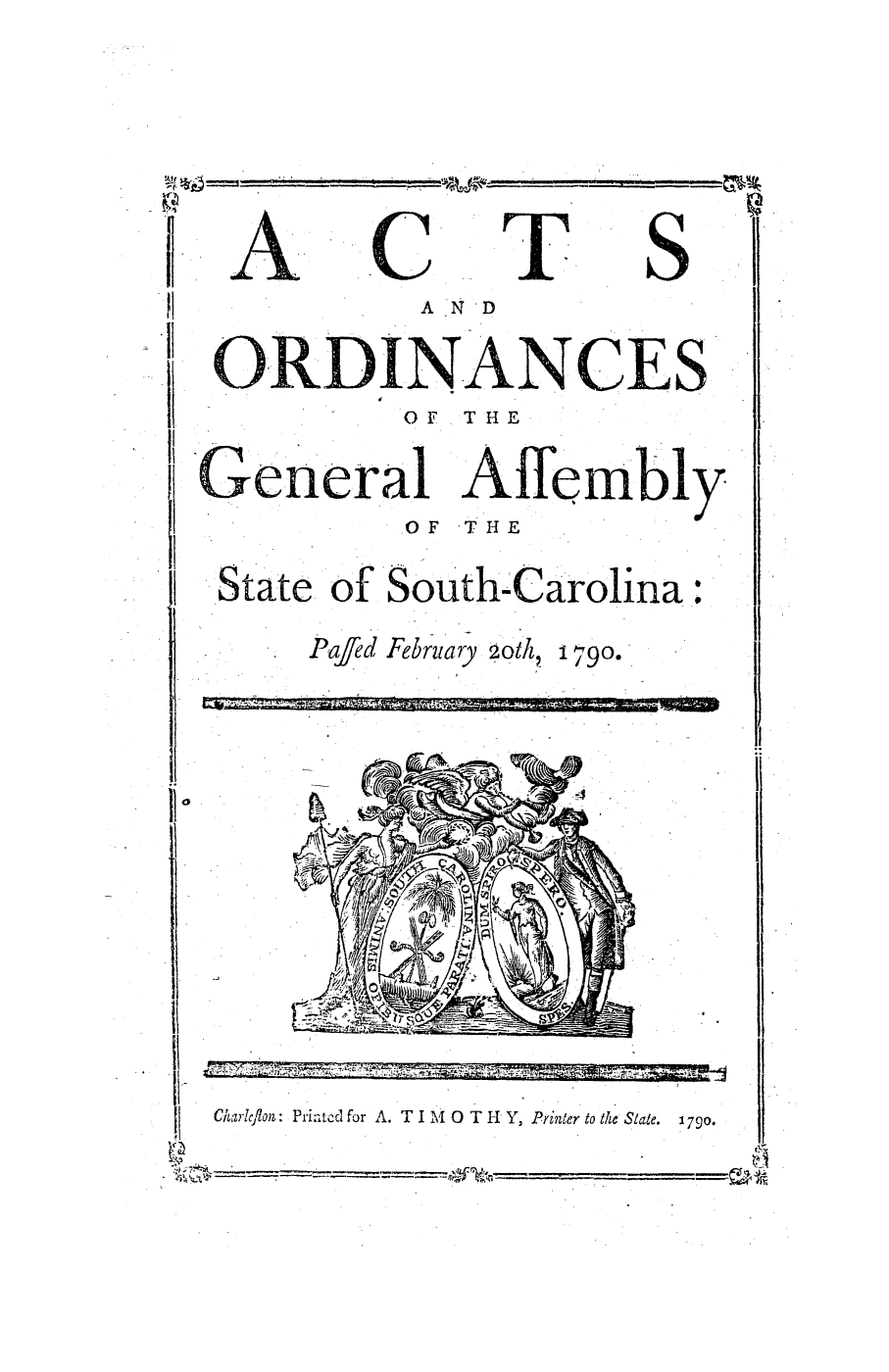 handle is hein.ssl/sssc0113 and id is 1 raw text is: AND
ORKDIN ANCES'
OF  THE
eneral Affembly
OF THE
State of South-Carolina:
PaJld February 2oth, 1790.

0

Charlc/lon: Printed for A. T I     0 T H Y, Printer to the State.   1790.
.1, . ......


