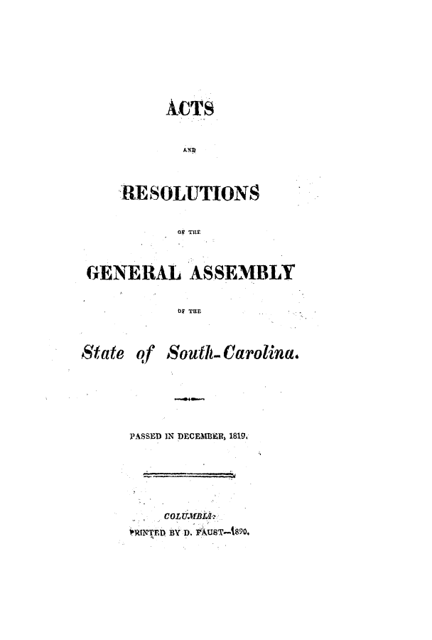 handle is hein.ssl/sssc0152 and id is 1 raw text is: ANTS
RE SOLUTIONS
OT THE
GENERAL ASSEMBLY
Df THE
State qf South-Carolina.
PASSED IN DECEMBER, 1819.
COLUMBIA
FRINTED. BY D. FAU8T-89O.


