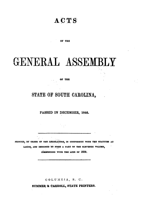 handle is hein.ssl/sssc0180 and id is 1 raw text is: ACTS
OE THE
u6uENERAL ASSEMBLY
OF THE

STATE OF SOUTH CAROLINA,
PASSED IN DECEMBER, 1846.

PRINTED, BY ORDER OF THE LEGISLATUREJ IN CONFORMITT WITH T STATUTES AT
LARGE, AND DESIGNED TO FORM A PART OF THE ELEVENTH VOLUME9
ChMMENOING WITH TlUE ACTS OF 1839.
COLUMDIA, S. C.
SUMMER & CARROLL, STATE PRINTERS.



