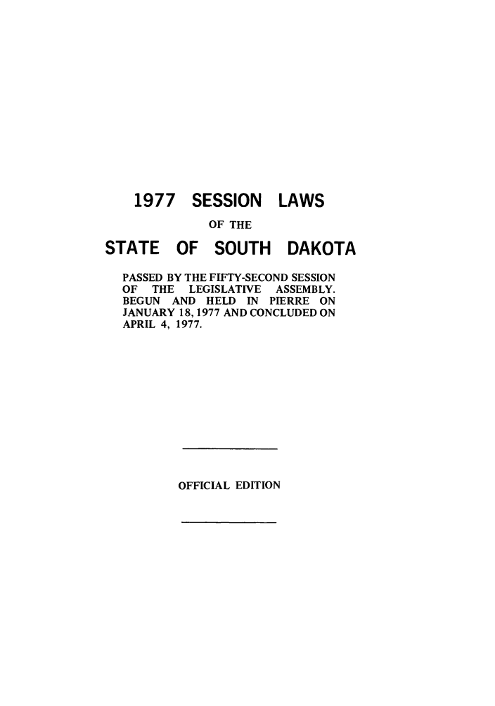 handle is hein.ssl/sssd0057 and id is 1 raw text is: 1977 SESSION LAWS
OF THE
STATE OF SOUTH DAKOTA
PASSED BY THE FIFTY-SECOND SESSION
OF THE LEGISLATIVE ASSEMBLY.
BEGUN AND HELD IN PIERRE ON
JANUARY 18,1977 AND CONCLUDED ON
APRIL 4, 1977.

OFFICIAL EDITION


