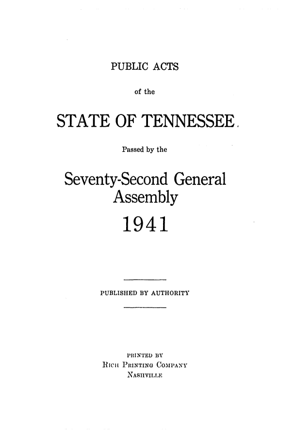 handle is hein.ssl/sstn0058 and id is 1 raw text is: PUBLIC ACTS

of the
STATE OF TENNESSEE,
Passed by the

Seventy-Second

Assembly

1941

PUBLISHED BY AUTHORITY
1'IIINTED BY
RiClt PRINTING COMPANY
NASHVILLE

General


